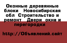 Оконные деревянные блоки - Новосибирская обл. Строительство и ремонт » Двери, окна и перегородки   